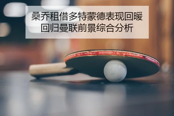 桑乔租借多特蒙德表现回暖 回归曼联前景综合分析